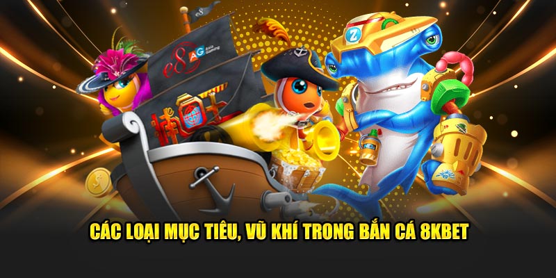 Các loại mục tiêu, vũ khí trong Bắn cá 8KBET