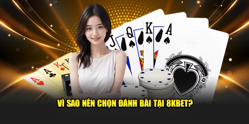 Vì sao nên chọn đánh bài tại game bài 8KBET?