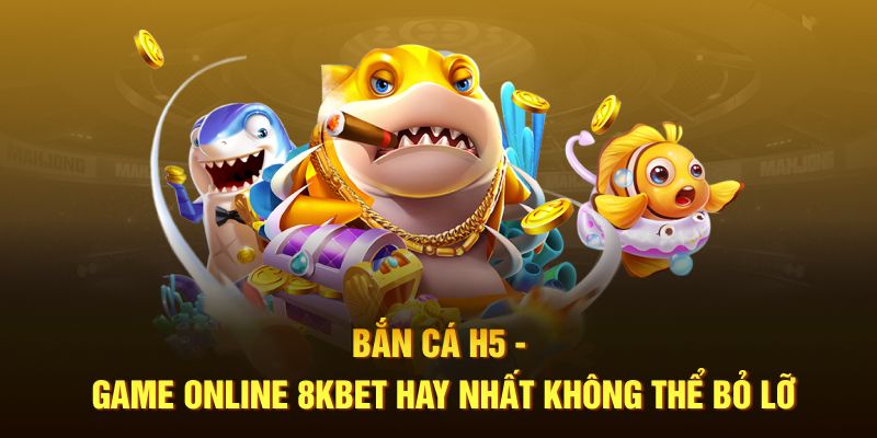 Bắn cá H5 8KBET