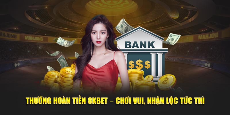 Thưởng hoàn tiền 8KBET